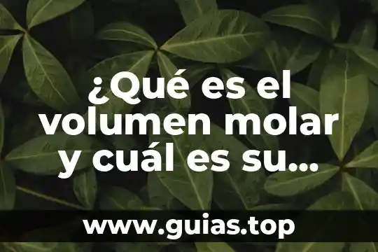 Que es cadena regional de valor 7 ¿Qué es el volumen molar y cuál es su valor?