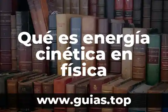 Que es cinetica en tipos de energia 5 Qué es energía cinética en física