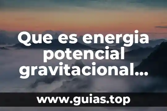 Que es la energia cinética y potencial redalyc 6 Que es energia potencial gravitacional formula