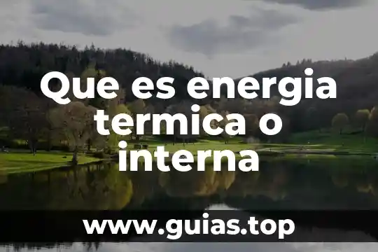 Qué es la energía térmica y la temperatura 8 Que es energia termica o interna