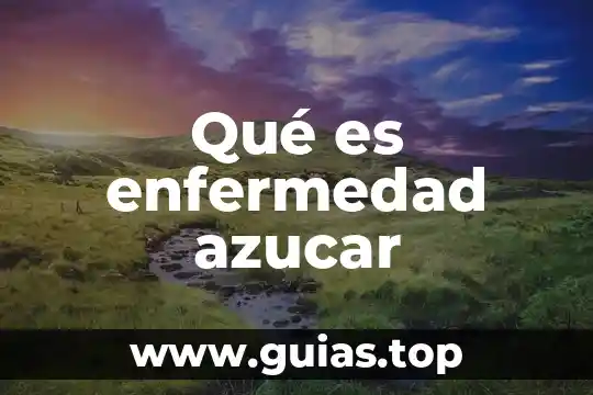 Qué es agua azucar y para que sirve 8 Qué es enfermedad azucar