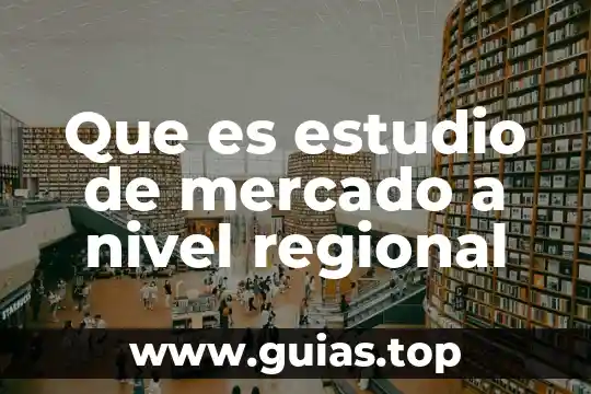 Qué es un análisis de mercado y para qué sirve 3 Que es estudio de mercado a nivel regional