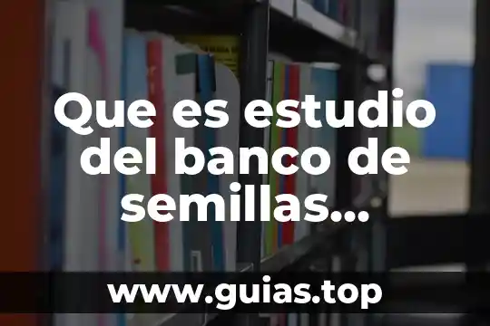 Que es un estudio transversal 7 Que es estudio del banco de semillas concepto