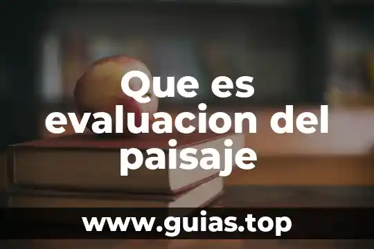 Qué es el paisaje definición 4 Que es evaluacion del paisaje