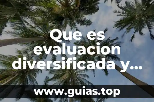 Que es la planificación de la evaluacion concepto 6 Que es evaluacion diversificada y global