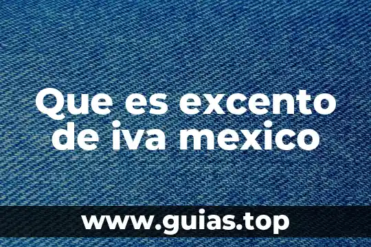 Que es el iva y sus tipos 5 Que es excento de iva mexico