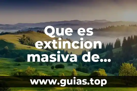 Viaje tecreativo que es 6 Que es extincion masiva de organismos