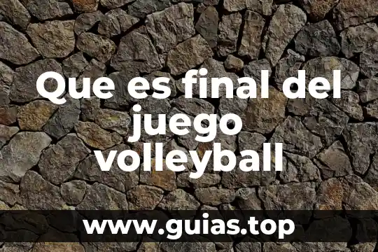 Que es la certificacion final de obra 6 Que es final del juego volleyball