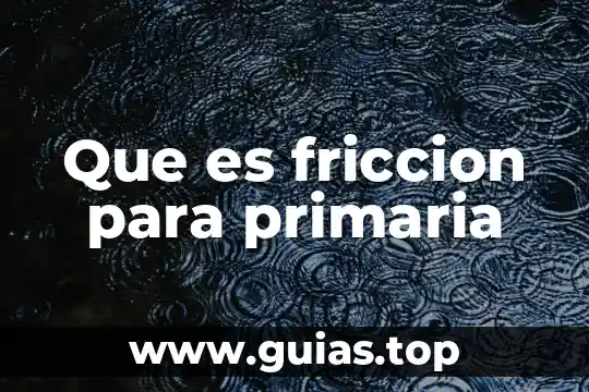 Que es conciencia primaria 5 Que es friccion para primaria