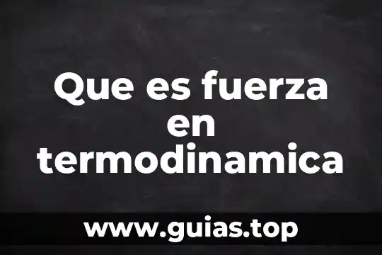 Que es una fuerza tipos y efectos sobre los objetos 7 Que es fuerza en termodinamica
