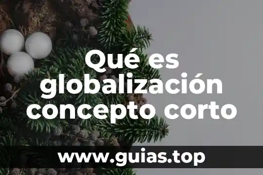 Que es la globalizacion segun la oms 6 Qué es globalización concepto corto