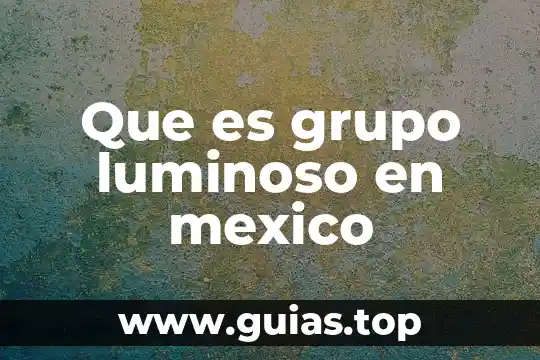 Que es realidad social de mexico 4 Que es grupo luminoso en mexico