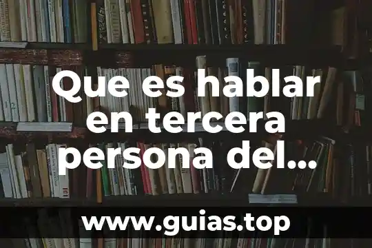 Que es hablar y que hacemos cuando hablamos 5 Que es hablar en tercera persona del singular
