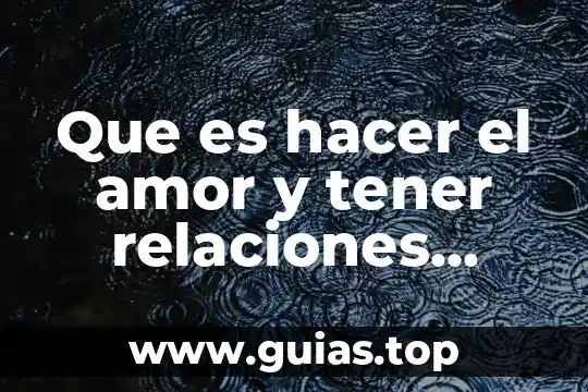Que es relaciones sexuales concepto 4 Que es hacer el amor y tener relaciones sexuales
