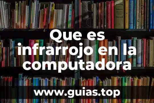Que es una computadora cómo son sus componentes 5 Que es infrarrojo en la computadora