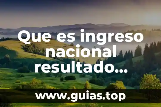 Que es genero o ingreso 8 Que es ingreso nacional resultado etapa de la produccion