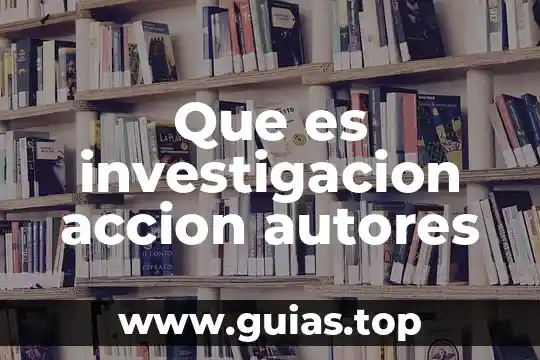 Que es la investigación de proveedores nacionales y extranjeros 6 Que es investigacion accion autores
