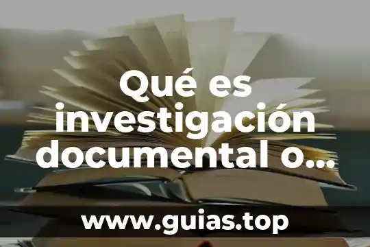 Que es una investigacion exhaustiva 7 Qué es investigación documental o bibliográfica