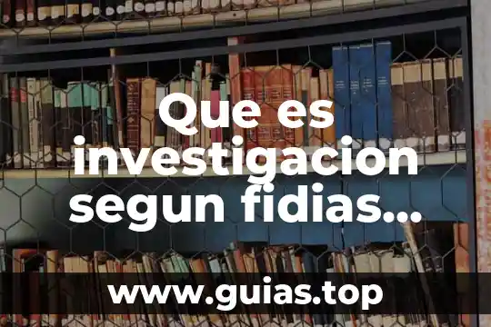 Qué es la visión de una investigación 4 Que es investigacion segun fidias arias