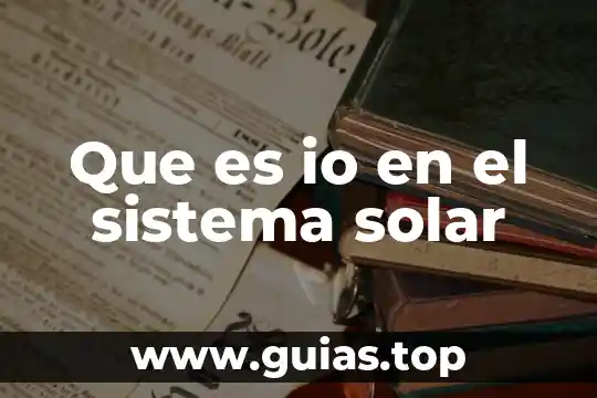 Qué es el sistema solar y por qué está compuesto 4 Que es io en el sistema solar