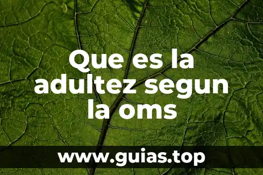 Aborto que es y tipos oms 7 Que es la adultez segun la oms