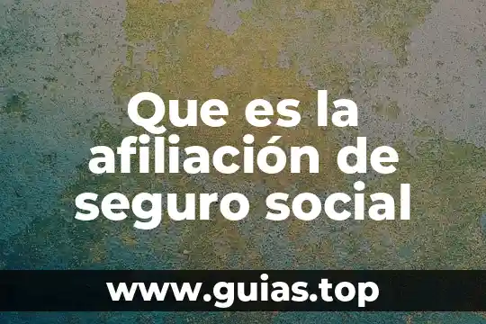 Que es afiliacion del autor 5 Que es la afiliación de seguro social