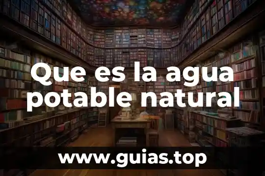 Qué es el agua potable y purificada 5 Que es la agua potable natural