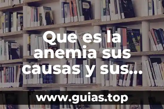 Que es agua sus causas y consecuencias 4 Que es la anemia sus causas y sus consecuencias
