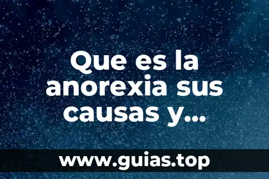 Investiga qué es la anorexia 4 Que es la anorexia sus causas y consecuencias