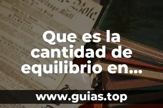 Que es la concepto de cantidad 3 Que es la cantidad de equilibrio en economia