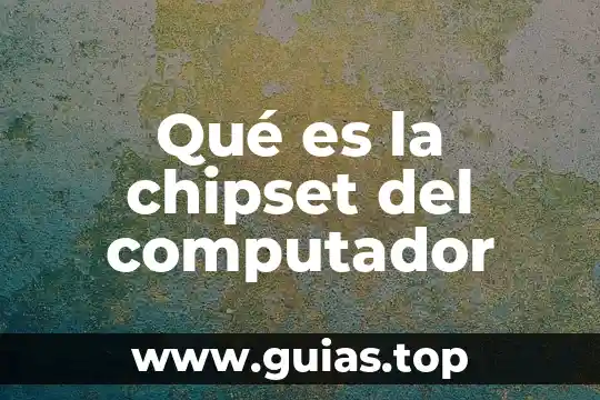 Que es una persona barco 4 Qué es la chipset del computador