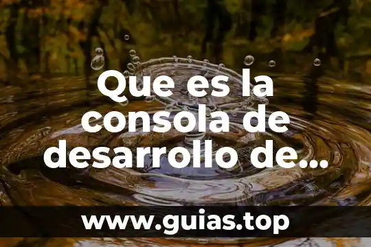 Que es el punto de partida en un texto 7 Que es la consola de desarrollo de partida