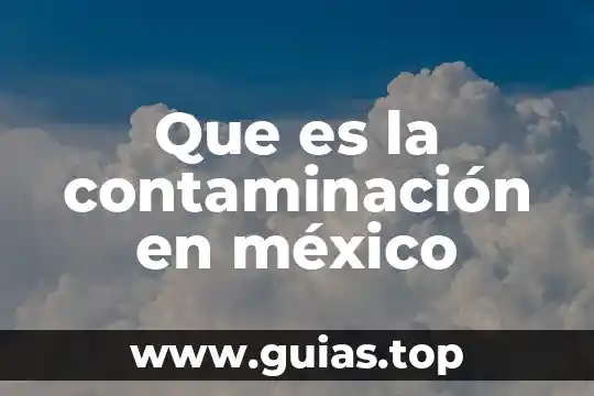 Que es la contaminacion ambiental de radioactiva 5 Que es la contaminación en méxico