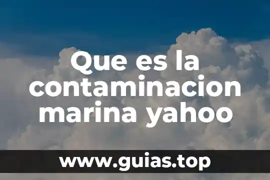 La contaminación del agua problematica social que es 6 Que es la contaminacion marina yahoo