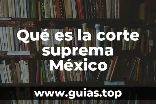 Que es capacidad segun la suprema corte de justicia 3 Qué es la corte suprema México