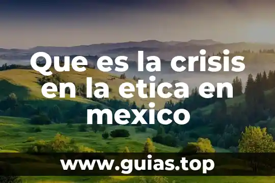 Definicion concepto largo de que es etica 4 Que es la crisis en la etica en mexico