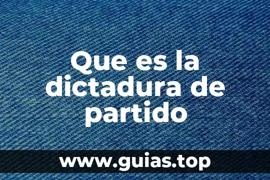 Que es un estado de partido unico 7 Que es la dictadura de partido
