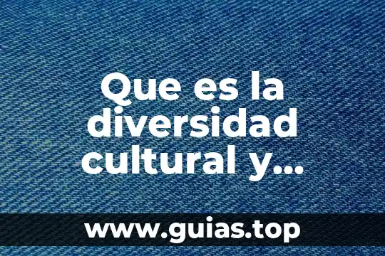 Por que es importante reconocer y valorar la diversidad 7 Que es la diversidad cultural y convivencia intercultural