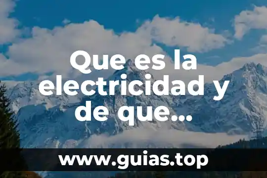 Que es la electricidad y su concepto 8 Que es la electricidad y de que energias proviene