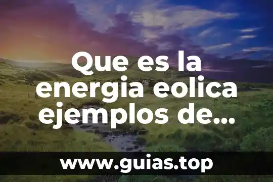 Qué es la energía eólica definición para niños 3 Que es la energia eolica ejemplos de sus aplicaciones