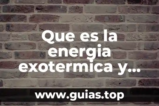 Energía elástica que es 8 Que es la energia exotermica y endotermica