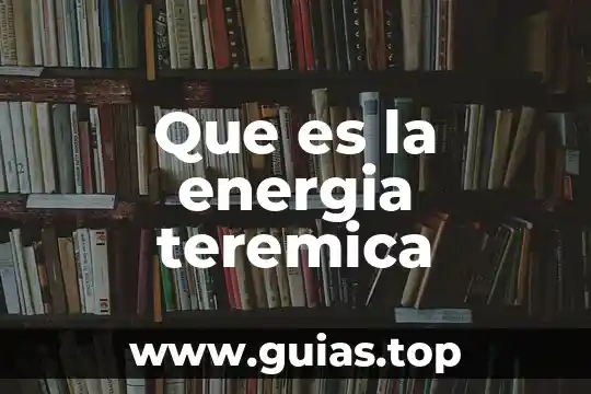 Qué es energía interna en bioenergética 5 Que es la energia teremica