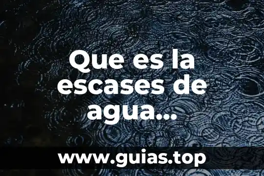 Que es el abastecimiento de agua directo 7 Que es la escases de agua caracteristicas y como prevenirla