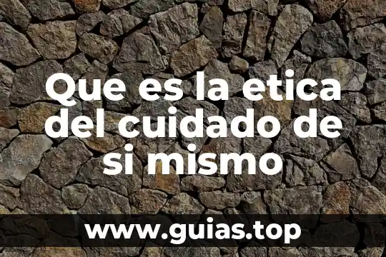 Que es ser responsable con uno mismo 5 Que es la etica del cuidado de si mismo