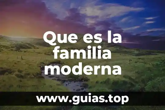 Qué es la novela moderna concepto 8 Que es la familia moderna