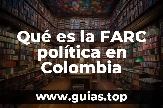 Que es la libertad sociao o politica 6 Qué es la FARC política en Colombia