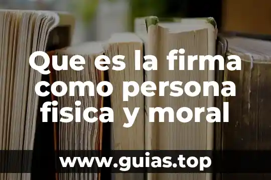 Que es una persona resuelta 4 Que es la firma como persona fisica y moral