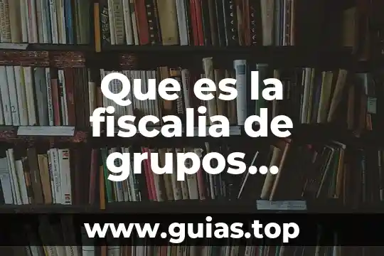 Que es la ideologia de grupos 3 Que es la fiscalia de grupos vulnerables