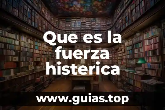 Qué es el concepto de fuerza 4 Que es la fuerza histerica