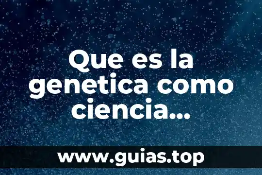 Qué es informática genética 8 Que es la genetica como ciencia biologica